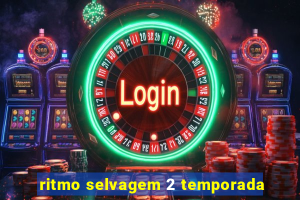 ritmo selvagem 2 temporada